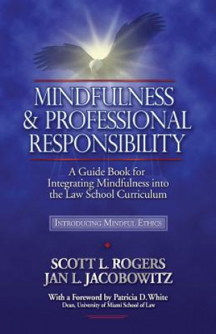 Carte Mindfulness and Professional Responsibility: A Guide Book for Integrating Mindfulness into the Law School Curriculum Scott L Rogers