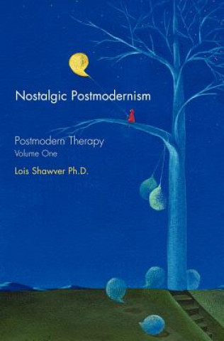 Könyv Nostalgic Postmodernism: Postmodern Therapy, Lois Shawver