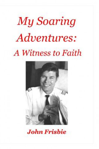 Kniha My Soaring Adventures: A Witness to Faith John Frisbie