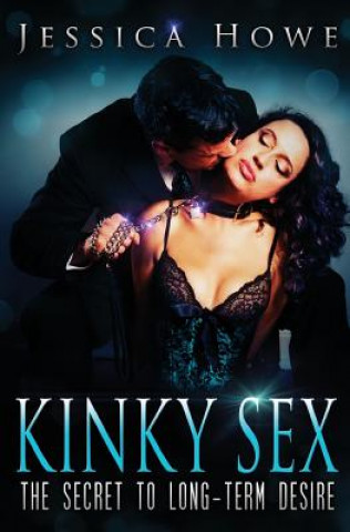 Kniha Kinky Sex: The Secret to Long-term Desire MS Jessica Howe