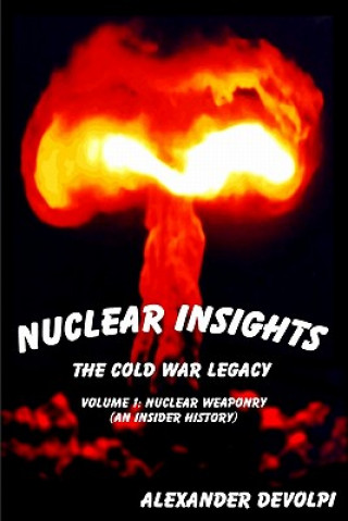 Libro Nuclear Insights: The Cold War Legacy: Nuclear Weaponry (An Insider History) Alexander Devolpi