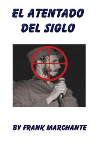 Book El Atentado del Siglo a Fidel Castro Frank Marchante