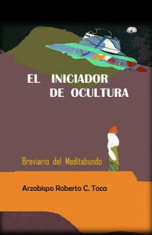 Kniha El Iniciador de Ocultura: Breviario del Meditabundo Arz Roberto C Toca