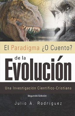 Carte El Paradigma ?O Cuento? de la Evolución. 2da. Edición: Una Investigación Científico-Cristiana Julio A Rodriguez