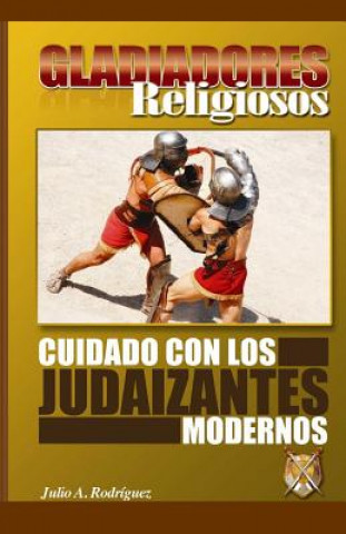 Książka Gladiadores Religiosos: Cuidado con los Judaizantes Modernos Julio A Rodriguez