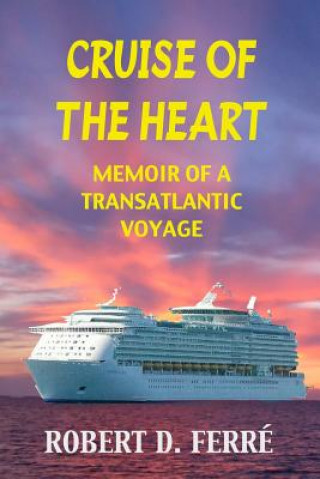 Książka Cruise of the Heart: Memoir of a Transatlantic Cruise Robert D Ferre