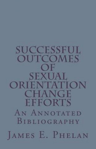 Carte Successful Outcomes of Sexual Orientation Change Efforts (SOCE): An Annotated Bibliography James E Phelan