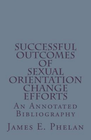 Book Successful Outcomes of Sexual Orientation Change Efforts (SOCE): An Annotated Bibliography James E Phelan