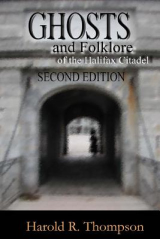 Könyv Ghosts and Folklore of the Halifax Citadel: Second Edition Harold R Thompson