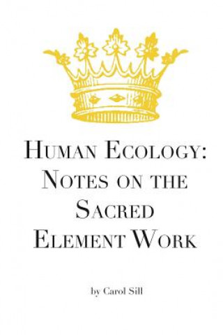 Kniha Human Ecology: Notes on the Sacred Element Work Carol Sill