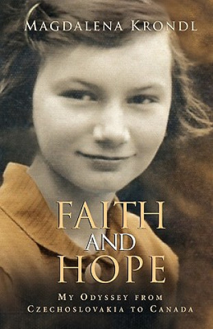 Kniha Faith And Hope: My Odyssey From Czechoslovakia To Canada Magdalena Krondl