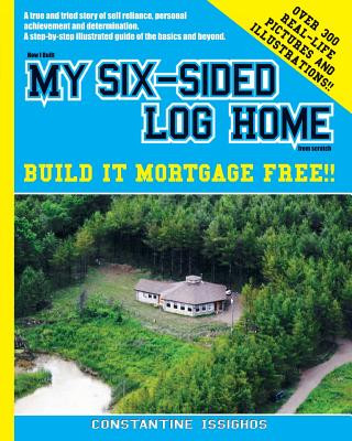 Kniha How I built MY SIX-SIDED LOG HOME from scratch: Build it Mortgage Free !! Constantine Issighos