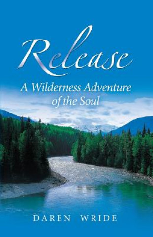 Knjiga Release: A Wilderness Adventure of the Soul Daren Wride