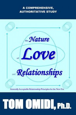 Kniha The Nature of Love and Relationships: Generally Acceptable Relationship Principles for the New Era Tom Omidi Ph D