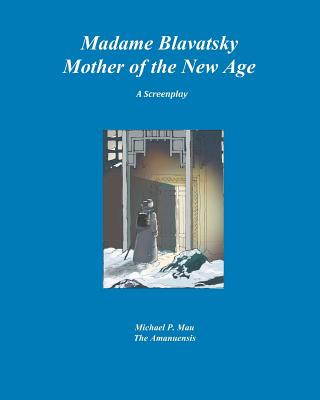 Kniha Madame Blavatsky--Mother of the New Age: A Screenplay Dr Michael P Mau Phd
