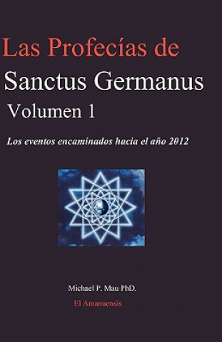 Könyv Las Profecias de Sanctus Germanus Volumen 1: Los eventos encaminados hacia el ano 2012 Michael P Mau Phd