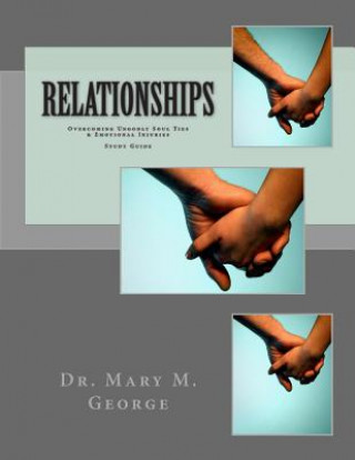 Kniha Relationships: Overcoming Ungodly Soul Ties & Emotional Injuries Study Guide Dr Mary M George