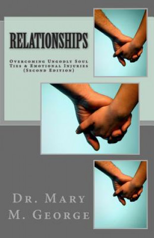 Kniha Relationships: Overcoming Ungodly Soul Ties & Emotional Injuries (Second Edition) Mary M George