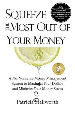 Kniha Squeeze the Most Out of Your Money: A No-Nonsense Money Management System to Maximize Your Dollars and Minimize Your Money Stress Patricia Stallworth