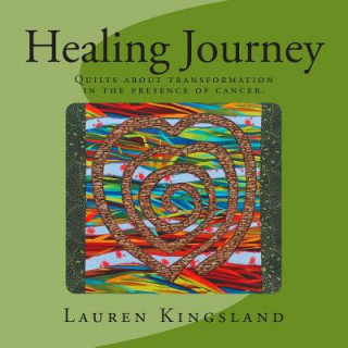 Carte Healing Journey: Quilts about transformation in the presence of cancer. Lauren Kingsland