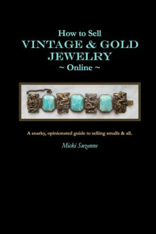 Kniha How to Sell Vintage & Gold Jewelry Online: A snarky, opinionated guide to selling smalls and all. Micki Suzanne