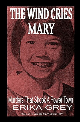 Könyv The Wind Cries Mary: Murders That Shook A Power Town Erika Grey