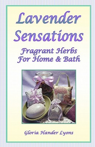 Kniha Lavender Sensations: Fragrant Herbs For Home & Bath Gloria Hander Lyons