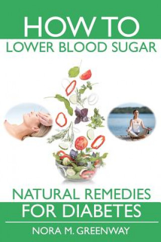 Kniha How To Lower Blood Sugar: Natural Remedies for Diabetes Nora M Greenway