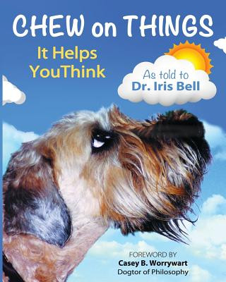 Kniha Chew on Things - It Helps You Think: Words of Wisdom from a Worried Canine Dr Iris Bell