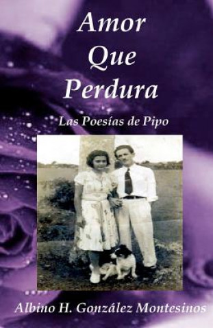 Carte Amor Que Perdura: Las Poesias de Pipo Albino H Gonzalez Montesinos