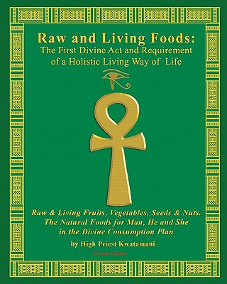 Βιβλίο Raw And Living Foods: The First Divine Act And Requirement Of A Holistic Living Way Of Life: Raw & Living Fruits, Vegetables, Seeds & Nuts. High Priest Kwatamani