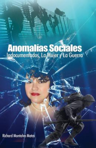 Carte Anomalias Sociales: Indocumentados, La Guerra y La Mujer Richard Montalvo Matos