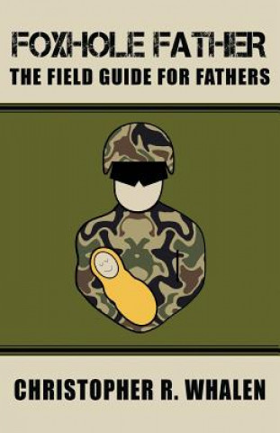 Kniha Foxhole Father: The Field Guide for Fathers Christopher R Whalen