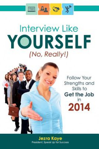 Könyv Interview Like Yourself... No, Really! Follow Your Strengths and Skills to Get the Job Jezra Kaye