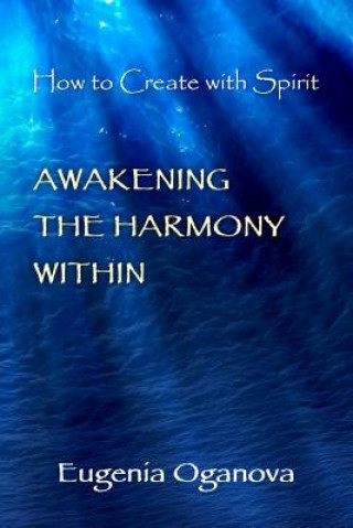 Könyv Awakening the Harmony Within: How to Create with Spirit Eugenia Oganova