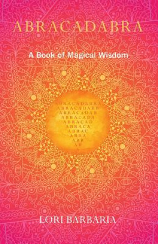 Könyv Abracadabra: A Book of Magical Wisdom Lori Barbaria