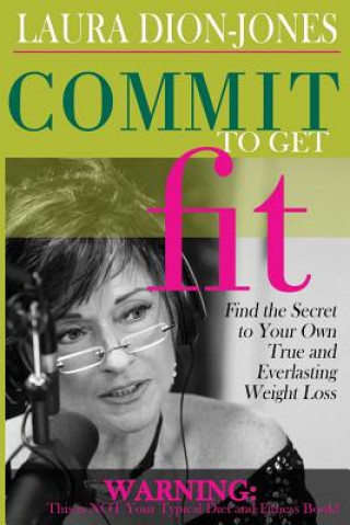 Kniha Commit To Get Fit: Find the Secret to Your Own True and Everlasting Weight Loss Laura Dion-Jones