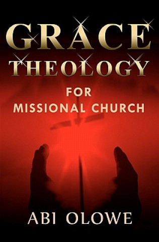 Книга Grace Theology For Missional Church Abi Olowe
