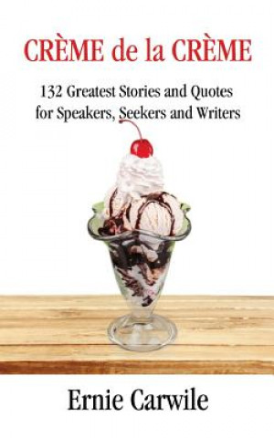 Kniha CREME de la CREME: 132 Greatest Stories and Quotes for Speakers, Seekers and Writers Ernie Carwile