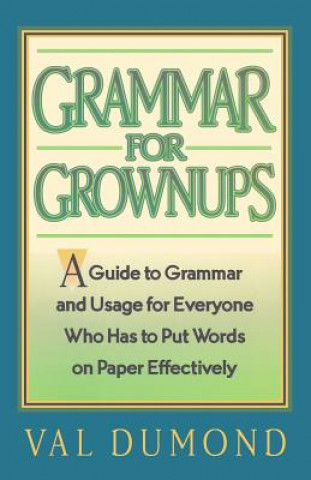 Książka Grammar For Grownups: A Guide to Grammar and Usage for Everyone Who Has to Put Words on Paper Effectively Val Dumond