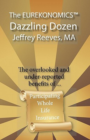 Kniha The EUREKONOMICS(TM) Dazzling Dozen: The Overlooked and Under Reported Benefits of Whole Life Insurance Jeffrey Reeves Ma