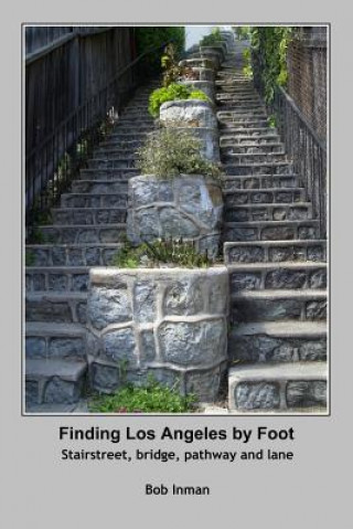 Книга Finding Los Angeles By Foot: Stairstreet, bridge, pathway and lane Bob Inman