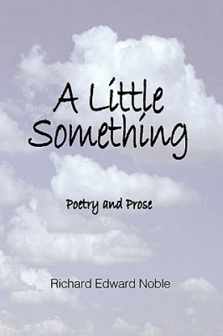 Carte A Little Something: Poetry And Prose Richard Edward Noble