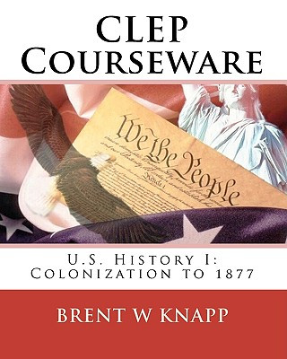 Книга CLEP Courseware: U.S. History I: Colonization to 1877 Brent W Knapp