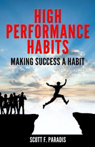 Kniha High Performance Habits: Making Success a Habit Scott F Paradis