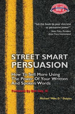 Kniha Street Smart Persuasion: How To Sell More Using The Power Of Your Written And Spoken Words Michael J Dolpies