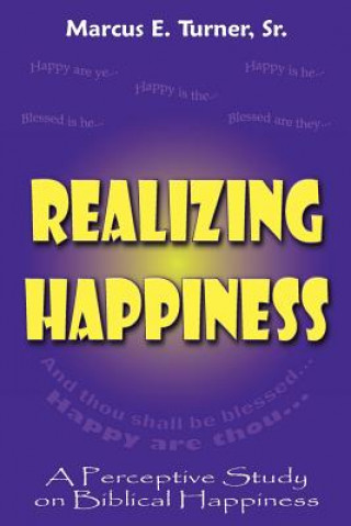 Könyv Realizing Happiness: A Perceptive Study on Biblical Happiness Marcus E Turner