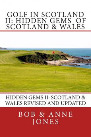 Knjiga Golf in Scotland II: Hidden Gems of Scotland & Wales: Revised and Updated Bob &amp; Anne Jones