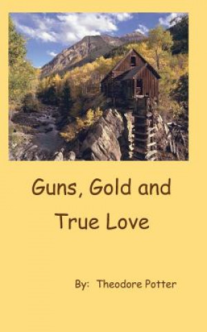 Carte Guns, Gold and True Love Theodore Potter