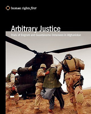 Książka Arbitrary Justice: Trial Of Guantanamo And Bagram Detainees In Afghanistan Human Rights First Staff